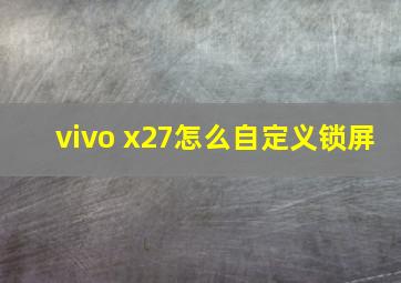 vivo x27怎么自定义锁屏